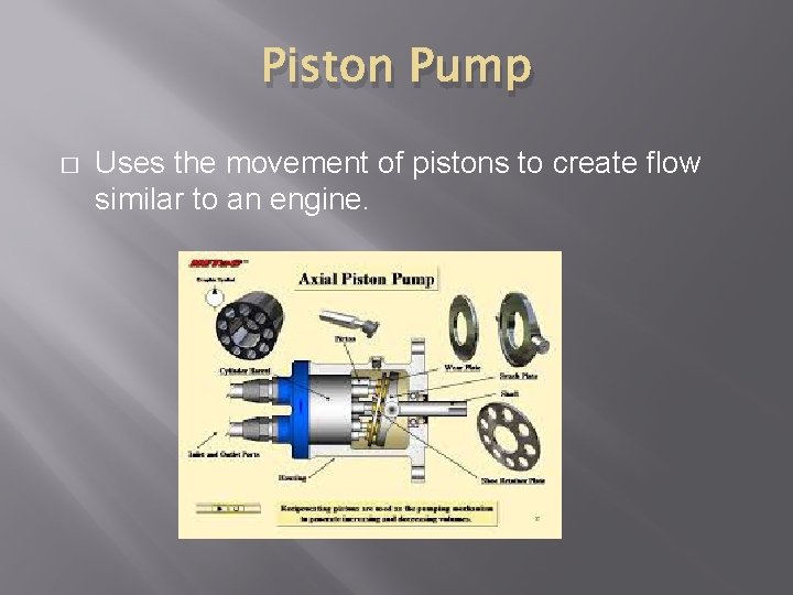 Piston Pump � Uses the movement of pistons to create flow similar to an