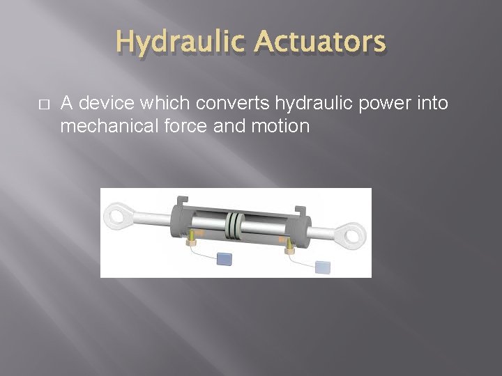 Hydraulic Actuators � A device which converts hydraulic power into mechanical force and motion