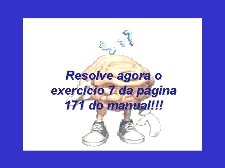 Resolve agora o exercício 7 da página 171 do manual!!! 