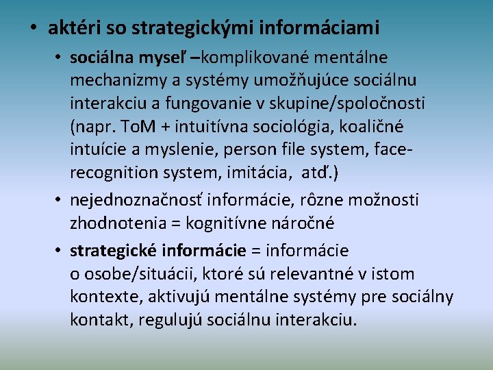  • aktéri so strategickými informáciami • sociálna myseľ –komplikované mentálne mechanizmy a systémy