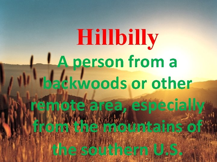 Hillbilly A person from a backwoods or other remote area, especially from the mountains