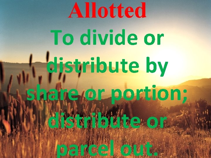 Allotted To divide or distribute by share or portion; distribute or parcel out. 