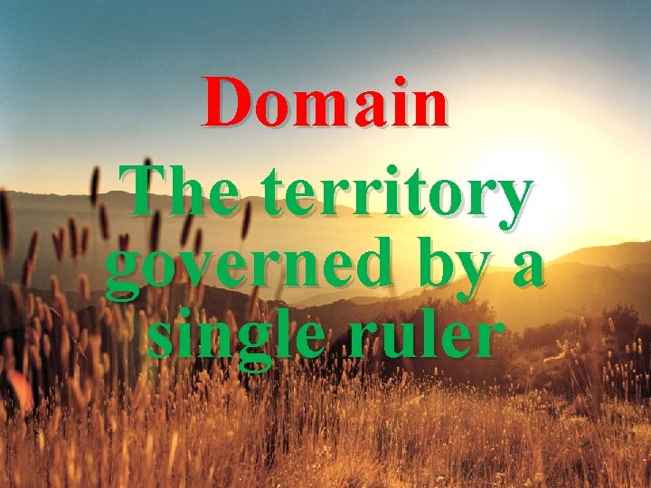 Domain The territory governed by a single ruler 
