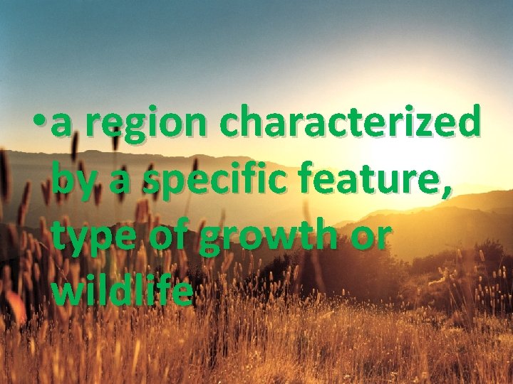  • a region characterized by a specific feature, type of growth or wildlife