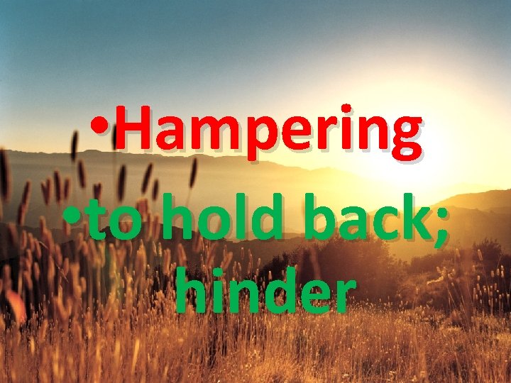  • Hampering • to hold back; hinder 