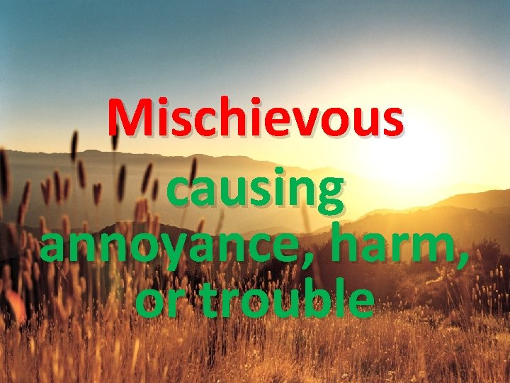 Mischievous causing annoyance, harm, or trouble 