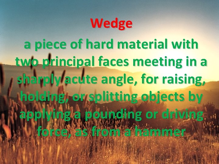 Wedge a piece of hard material with two principal faces meeting in a sharply