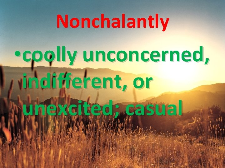 Nonchalantly • coolly unconcerned, indifferent, or unexcited; casual 
