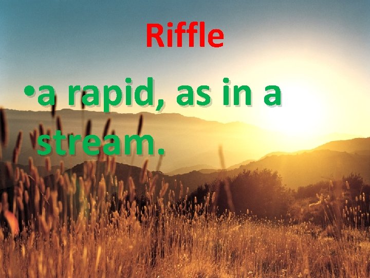 Riffle • a rapid, as in a stream. 