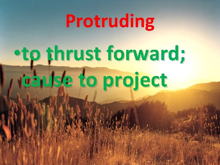 Protruding • to thrust forward; cause to project 