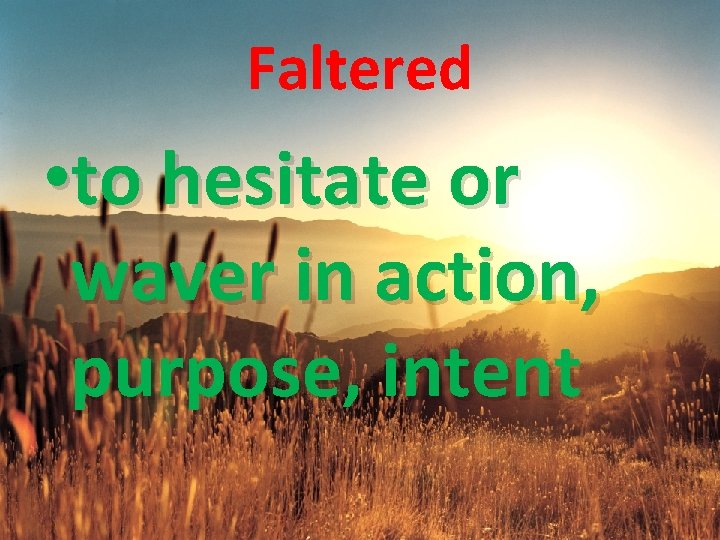 Faltered • to hesitate or waver in action, purpose, intent 