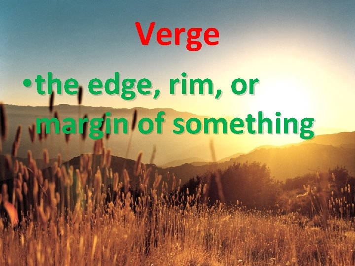 Verge • the edge, rim, or margin of something 