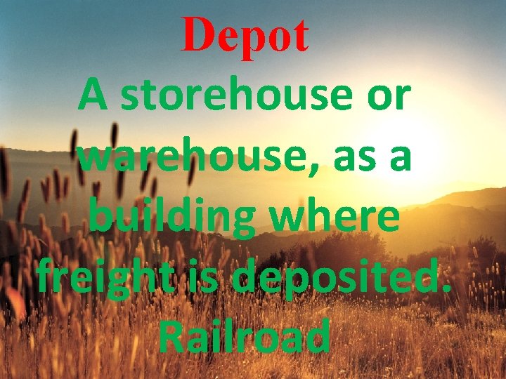 Depot A storehouse or warehouse, as a building where freight is deposited. Railroad 