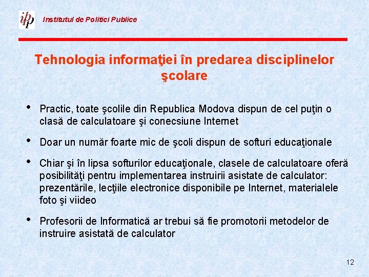 Institutul de Politici Publice Tehnologia informaţiei în predarea disciplinelor şcolare • Practic, toate şcolile