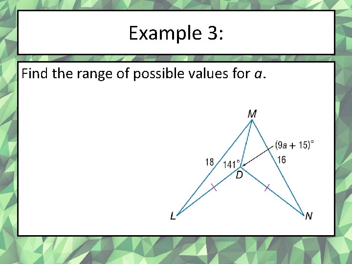 Example 3: Find the range of possible values for a. 