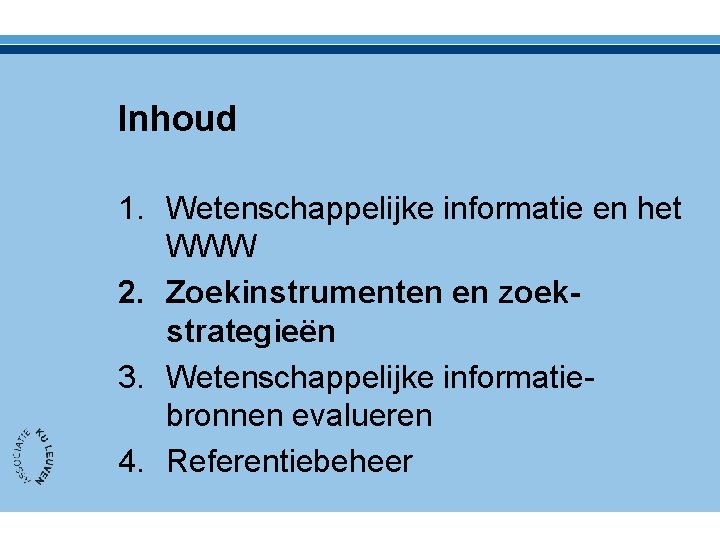 Inhoud 1. Wetenschappelijke informatie en het WWW 2. Zoekinstrumenten en zoekstrategieën 3. Wetenschappelijke informatiebronnen