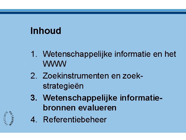 Inhoud 1. Wetenschappelijke informatie en het WWW 2. Zoekinstrumenten en zoekstrategieën 3. Wetenschappelijke informatiebronnen