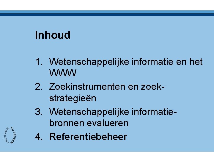 Inhoud 1. Wetenschappelijke informatie en het WWW 2. Zoekinstrumenten en zoekstrategieën 3. Wetenschappelijke informatiebronnen