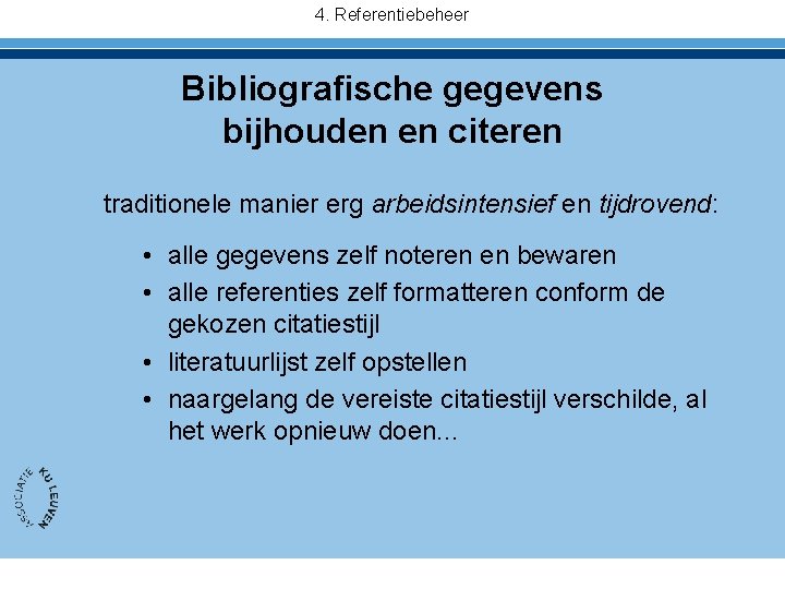 4. Referentiebeheer Bibliografische gegevens bijhouden en citeren traditionele manier erg arbeidsintensief en tijdrovend: •