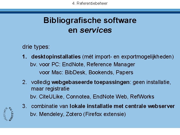 4. Referentiebeheer Bibliografische software en services drie types: 1. desktopinstallaties (mét import- en exportmogelijkheden)