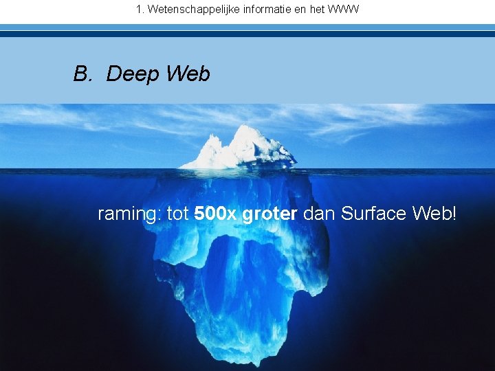 1. Wetenschappelijke informatie en het WWW B. Deep Web raming: tot 500 x groter