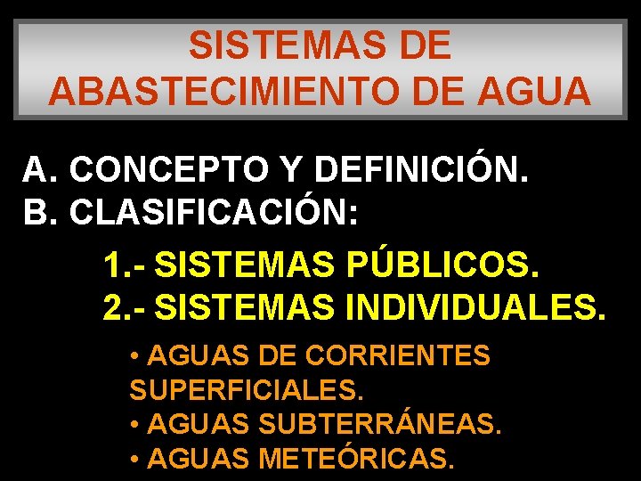 SISTEMAS DE ABASTECIMIENTO DE AGUA A. CONCEPTO Y DEFINICIÓN. B. CLASIFICACIÓN: 1. - SISTEMAS