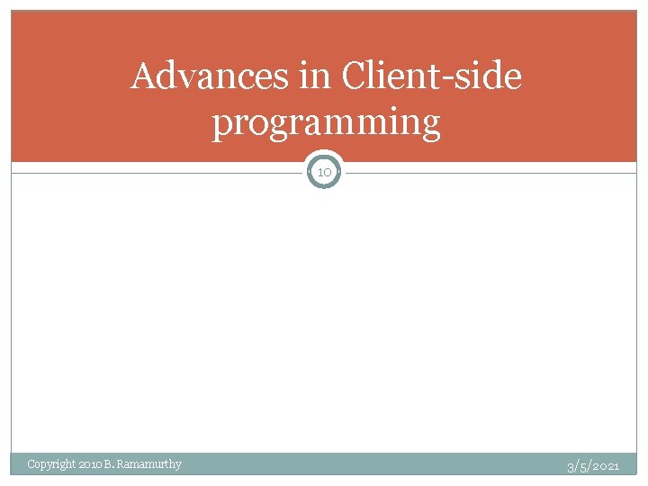 Advances in Client-side programming 10 Copyright 2010 B. Ramamurthy 3/5/2021 