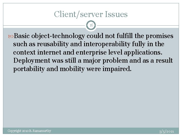 Client/server Issues 16 Basic object-technology could not fulfill the promises such as reusability and