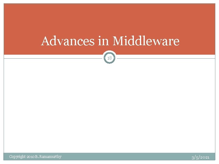 Advances in Middleware 18 Copyright 2010 B. Ramamurthy 3/5/2021 