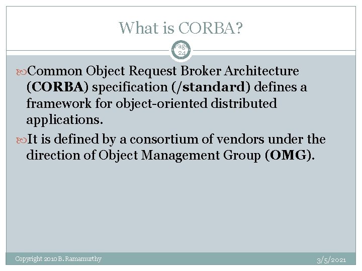 What is CORBA? Page 24 Common Object Request Broker Architecture (CORBA) specification (/standard) defines