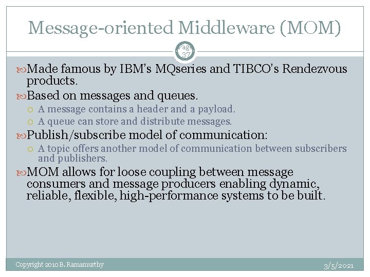 Message-oriented Middleware (MOM) Page 37 Made famous by IBM’s MQseries and TIBCO’s Rendezvous products.