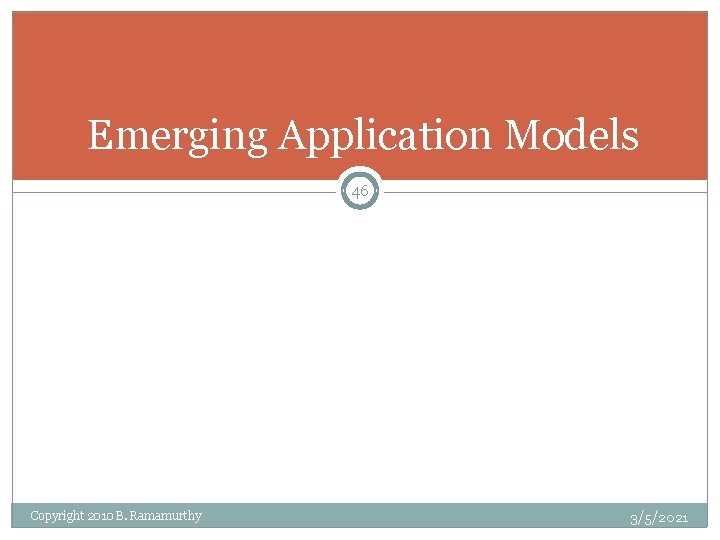 Emerging Application Models 46 Copyright 2010 B. Ramamurthy 3/5/2021 