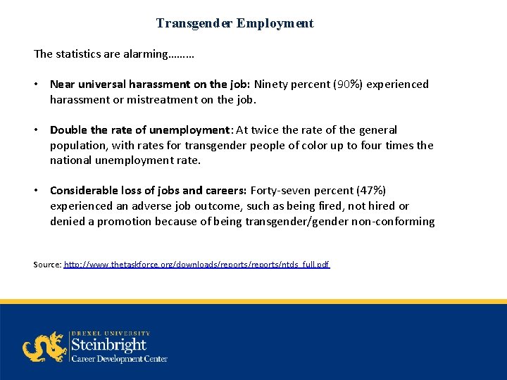 Transgender Employment The statistics are alarming……… • Near universal harassment on the job: Ninety