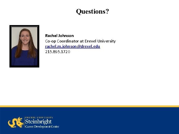 Questions? Rachel Johnson Co-op Coordinator at Drexel University rachel. m. johnson@drexel. edu 215. 895.
