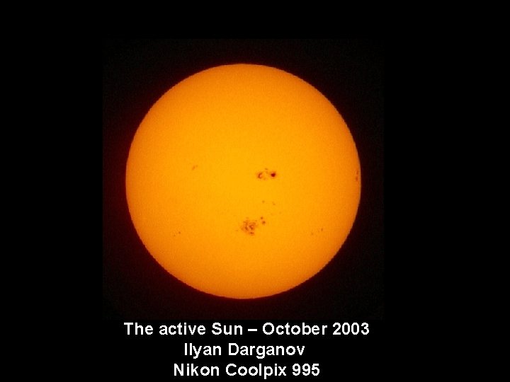 The active Sun – October 2003 Ilyan Darganov Nikon Coolpix 995 
