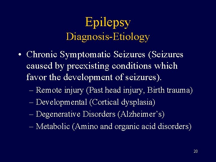 Epilepsy Diagnosis-Etiology • Chronic Symptomatic Seizures (Seizures caused by preexisting conditions which favor the