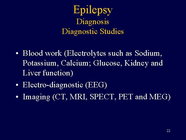 Epilepsy Diagnosis Diagnostic Studies • Blood work (Electrolytes such as Sodium, Potassium, Calcium; Glucose,