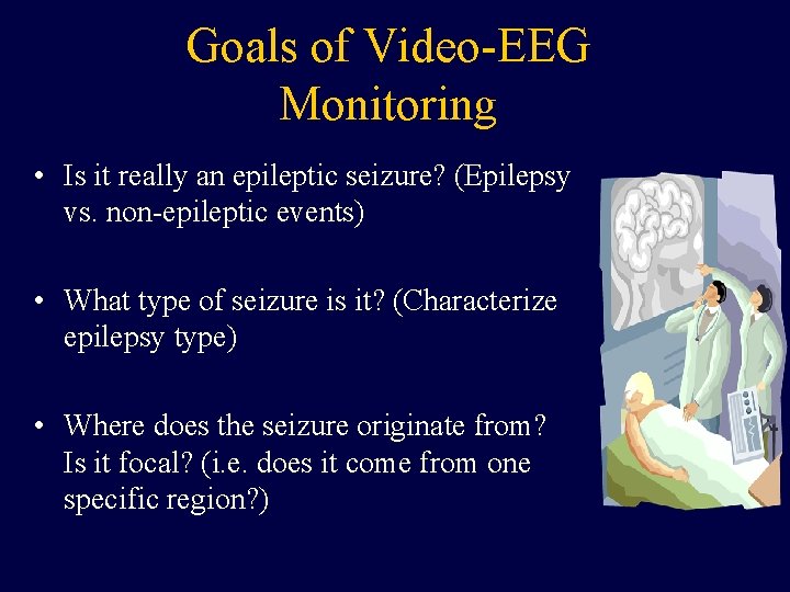 Goals of Video-EEG Monitoring • Is it really an epileptic seizure? (Epilepsy vs. non-epileptic