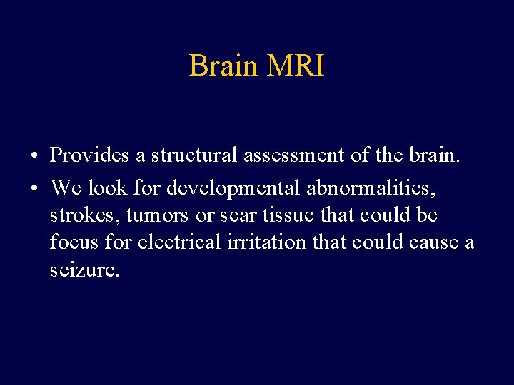 Brain MRI • Provides a structural assessment of the brain. • We look for