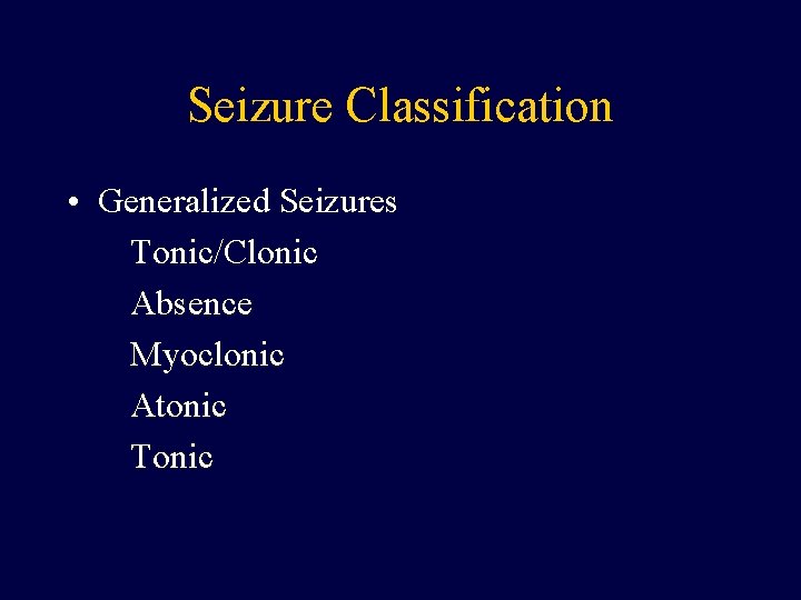 Seizure Classification • Generalized Seizures Tonic/Clonic Absence Myoclonic Atonic Tonic 