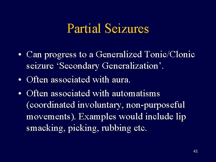 Partial Seizures • Can progress to a Generalized Tonic/Clonic seizure ‘Secondary Generalization’. • Often