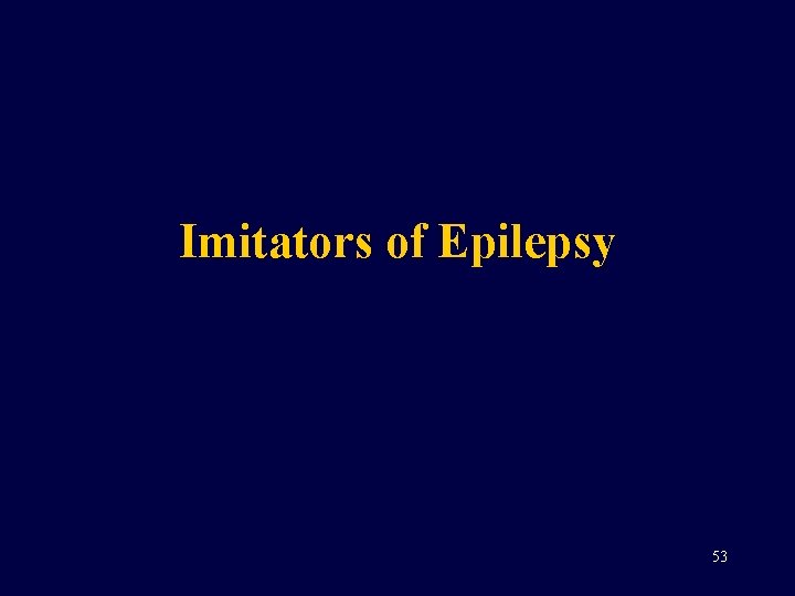 Imitators of Epilepsy 53 