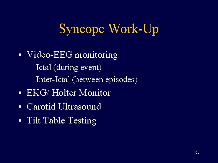 Syncope Work-Up • Video-EEG monitoring – Ictal (during event) – Inter-Ictal (between episodes) •