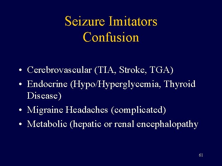 Seizure Imitators Confusion • Cerebrovascular (TIA, Stroke, TGA) • Endocrine (Hypo/Hyperglycemia, Thyroid Disease) •