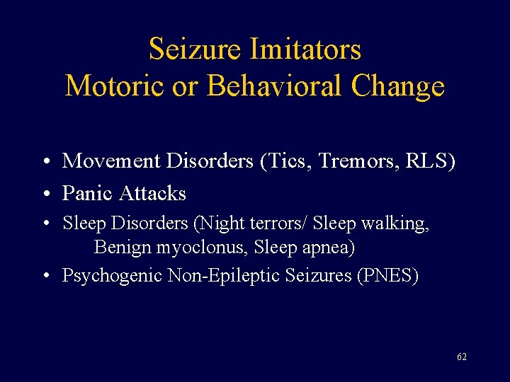 Seizure Imitators Motoric or Behavioral Change • Movement Disorders (Tics, Tremors, RLS) • Panic