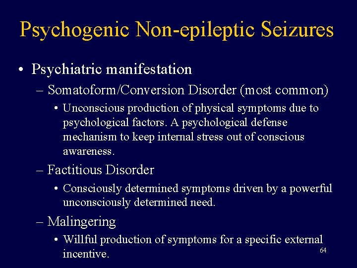 Psychogenic Non-epileptic Seizures • Psychiatric manifestation – Somatoform/Conversion Disorder (most common) • Unconscious production