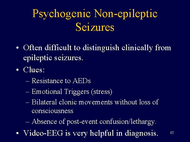Psychogenic Non-epileptic Seizures • Often difficult to distinguish clinically from epileptic seizures. • Clues: