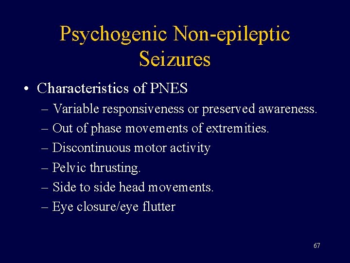 Psychogenic Non-epileptic Seizures • Characteristics of PNES – Variable responsiveness or preserved awareness. –