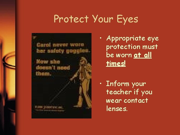 Protect Your Eyes • Appropriate eye protection must be worn at all times! •