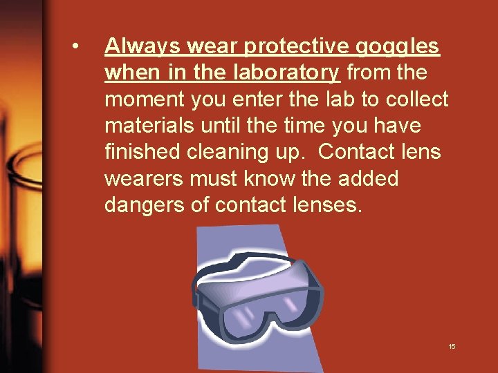  • Always wear protective goggles when in the laboratory from the moment you
